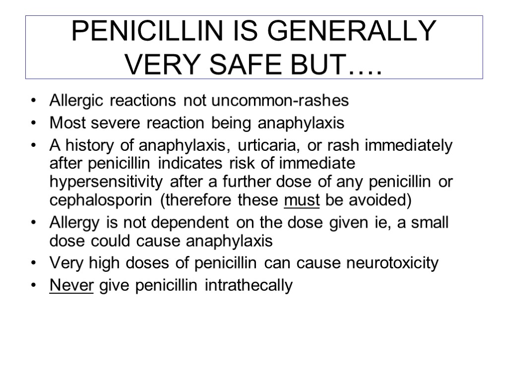 PENICILLIN IS GENERALLY VERY SAFE BUT…. Allergic reactions not uncommon-rashes Most severe reaction being